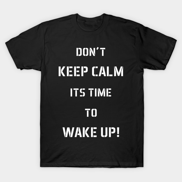 Don't Keep Calm Its Time To Wake Up! T-Shirt by cowyark rubbark